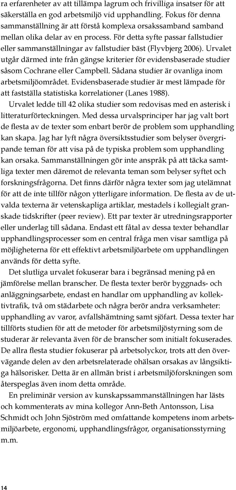 För detta syfte passar fallstudier eller sammanställningar av fallstudier bäst (Flyvbjerg 2006).