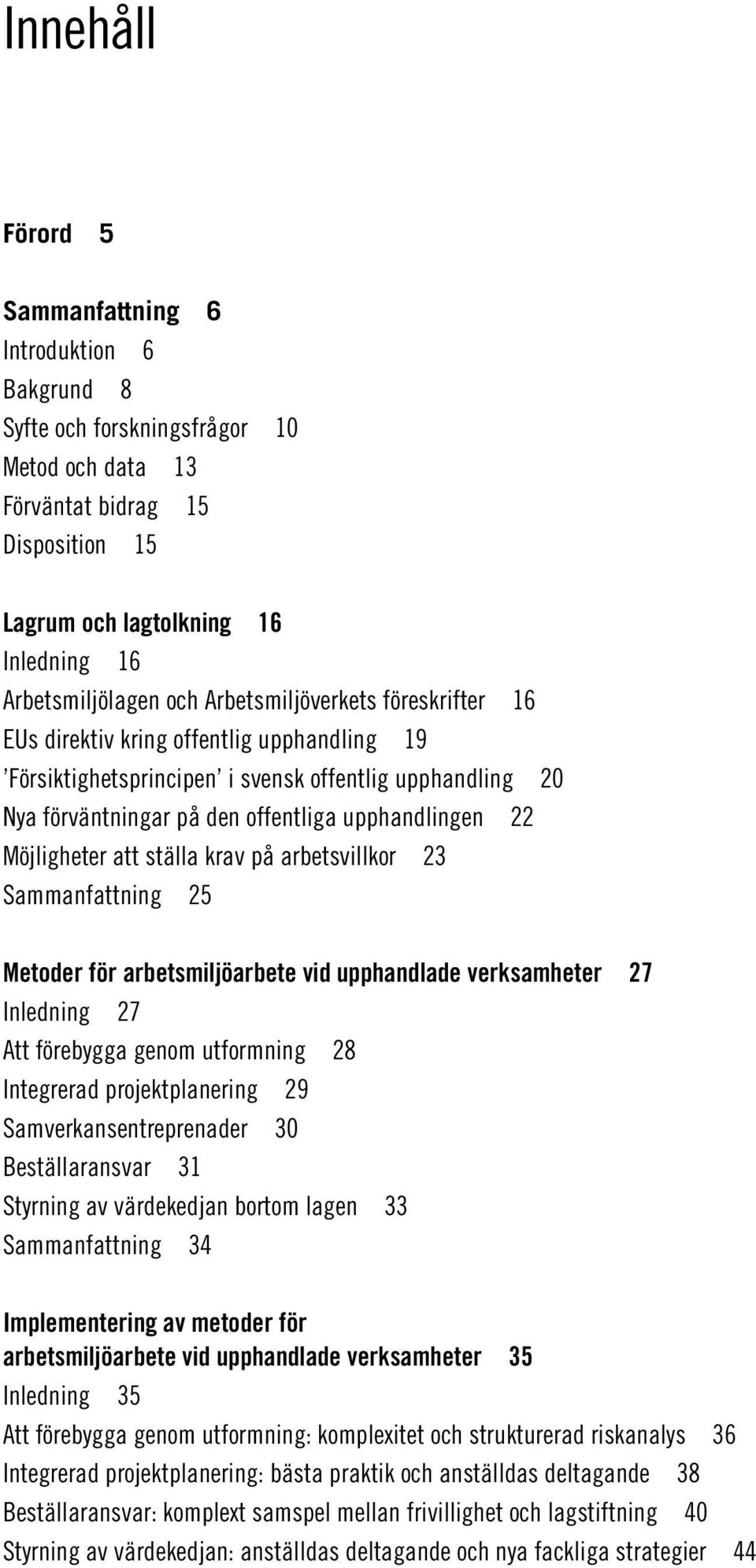 Möjligheter att ställa krav på arbetsvillkor 23 Sammanfattning 25 Metoder för arbetsmiljöarbete vid upphandlade verksamheter Inledning 27 Att förebygga genom utformning 28 Integrerad projektplanering