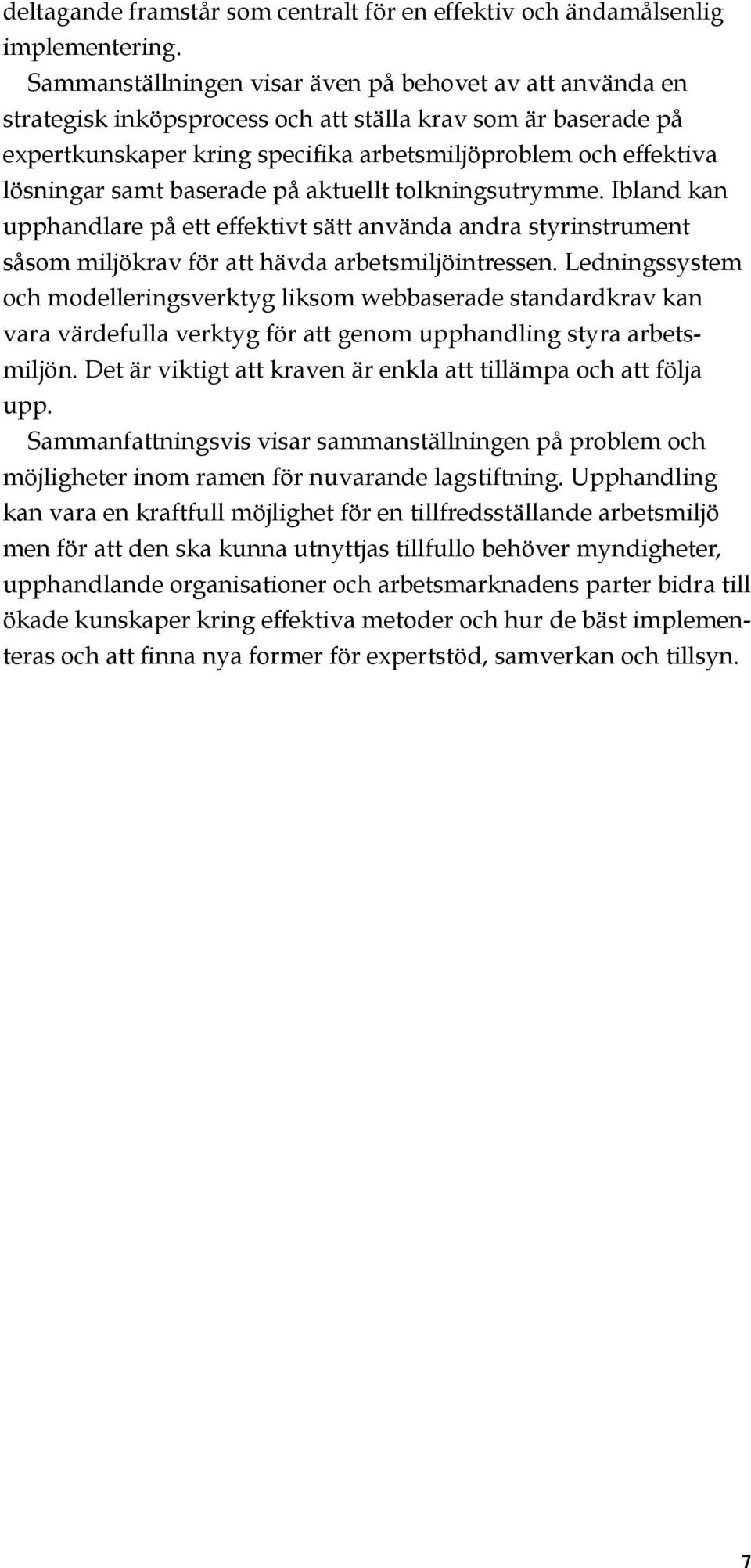 samt baserade på aktuellt tolkningsutrymme. Ibland kan upphandlare på ett effektivt sätt använda andra styrinstrument såsom miljökrav för att hävda arbetsmiljöintressen.