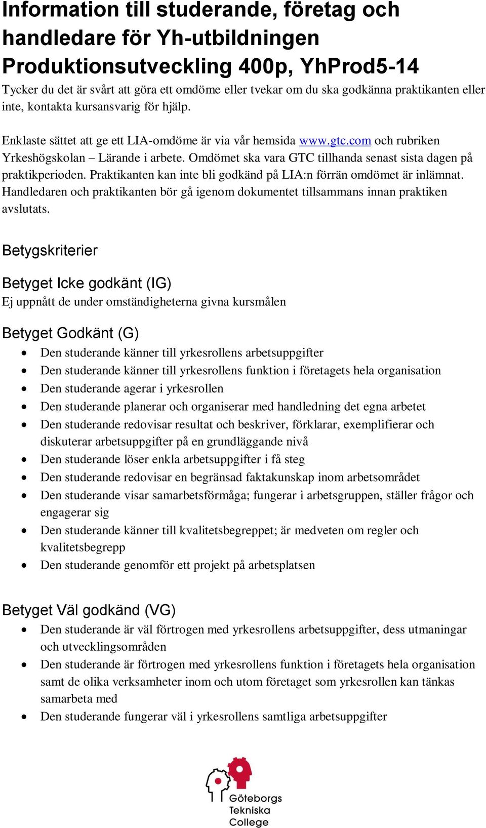 Handledaren och praktikanten bör gå igenom dokumentet tillsammans innan praktiken avslutats.