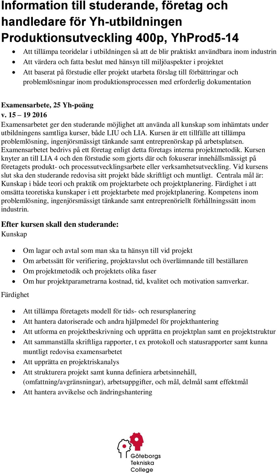 15 19 2016 Examensarbetet ger den studerande möjlighet att använda all kunskap som inhämtats under utbildningens samtliga kurser, både LIU och LIA.