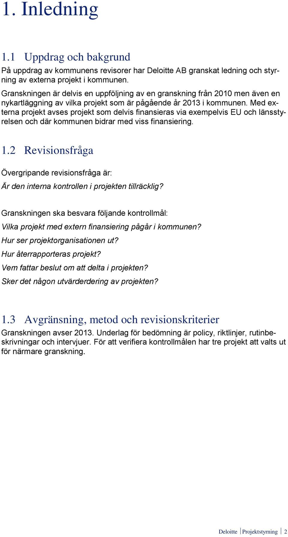 Med externa projekt avses projekt som delvis finansieras via exempelvis EU och länsstyrelsen och där kommunen bidrar med viss finansiering. 1.
