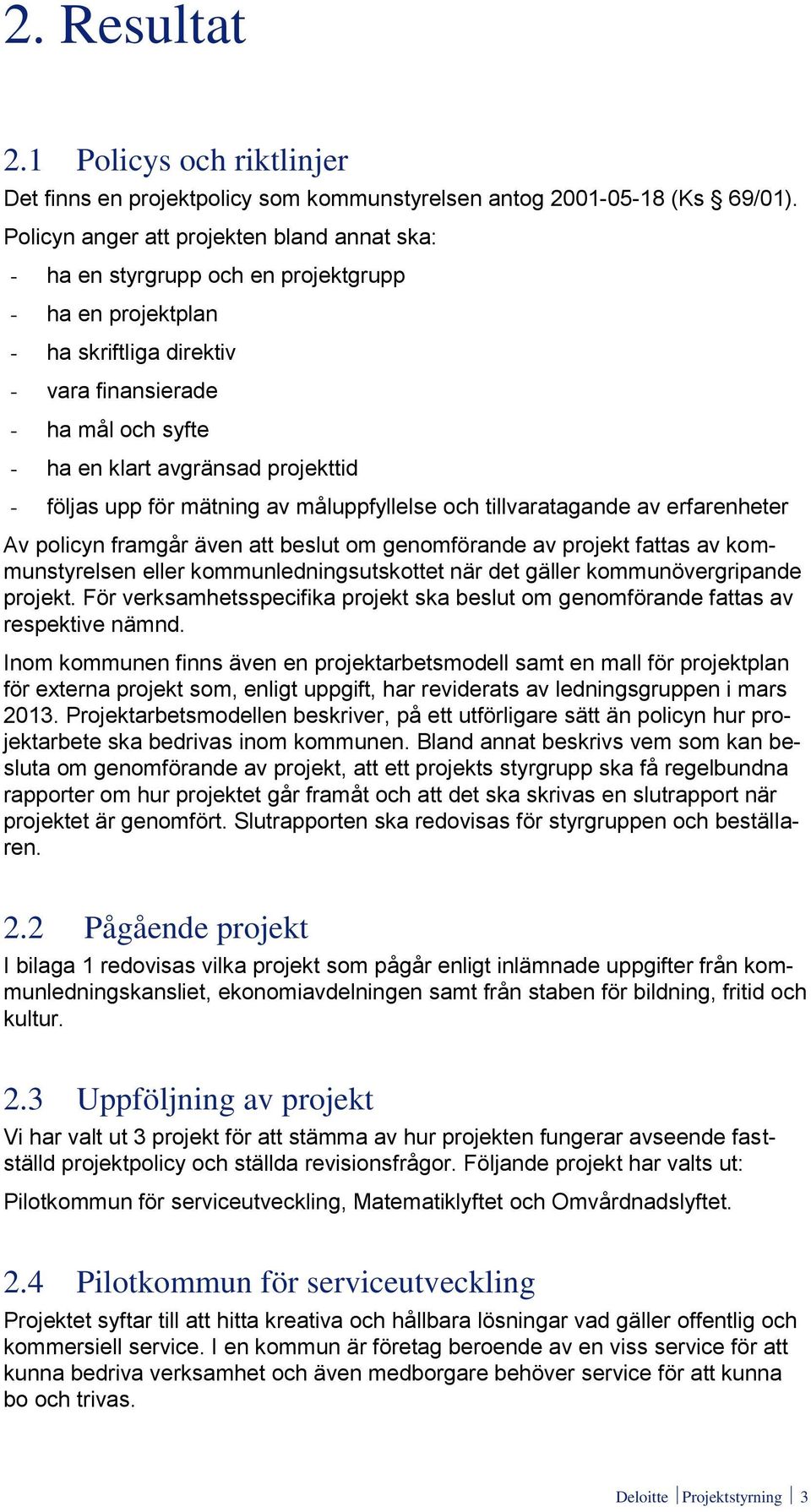 projekttid - följas upp för mätning av måluppfyllelse och tillvaratagande av erfarenheter Av policyn framgår även att beslut om genomförande av projekt fattas av kommunstyrelsen eller