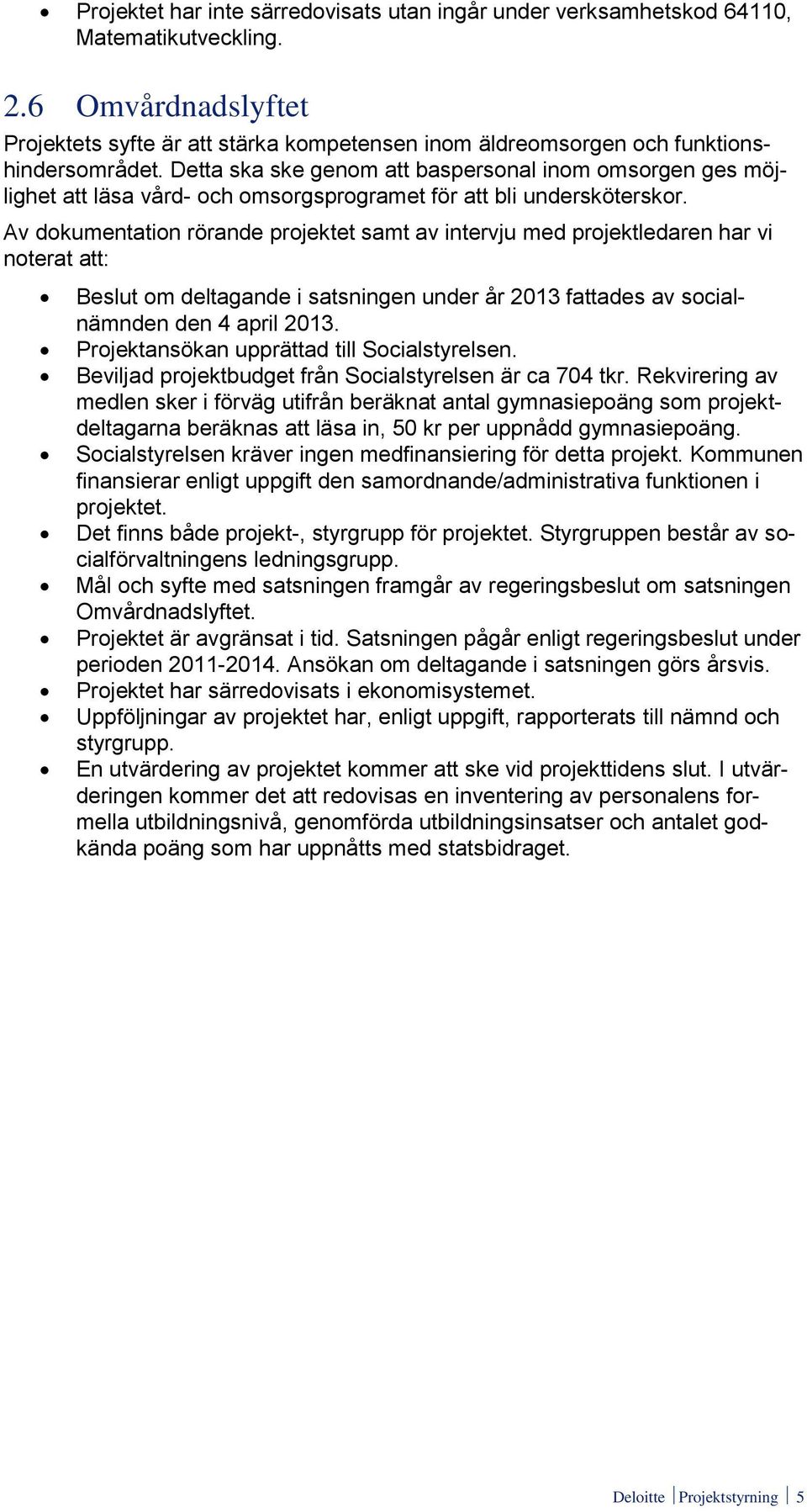 Detta ska ske genom att baspersonal inom omsorgen ges möjlighet att läsa vård- och omsorgsprogramet för att bli undersköterskor.