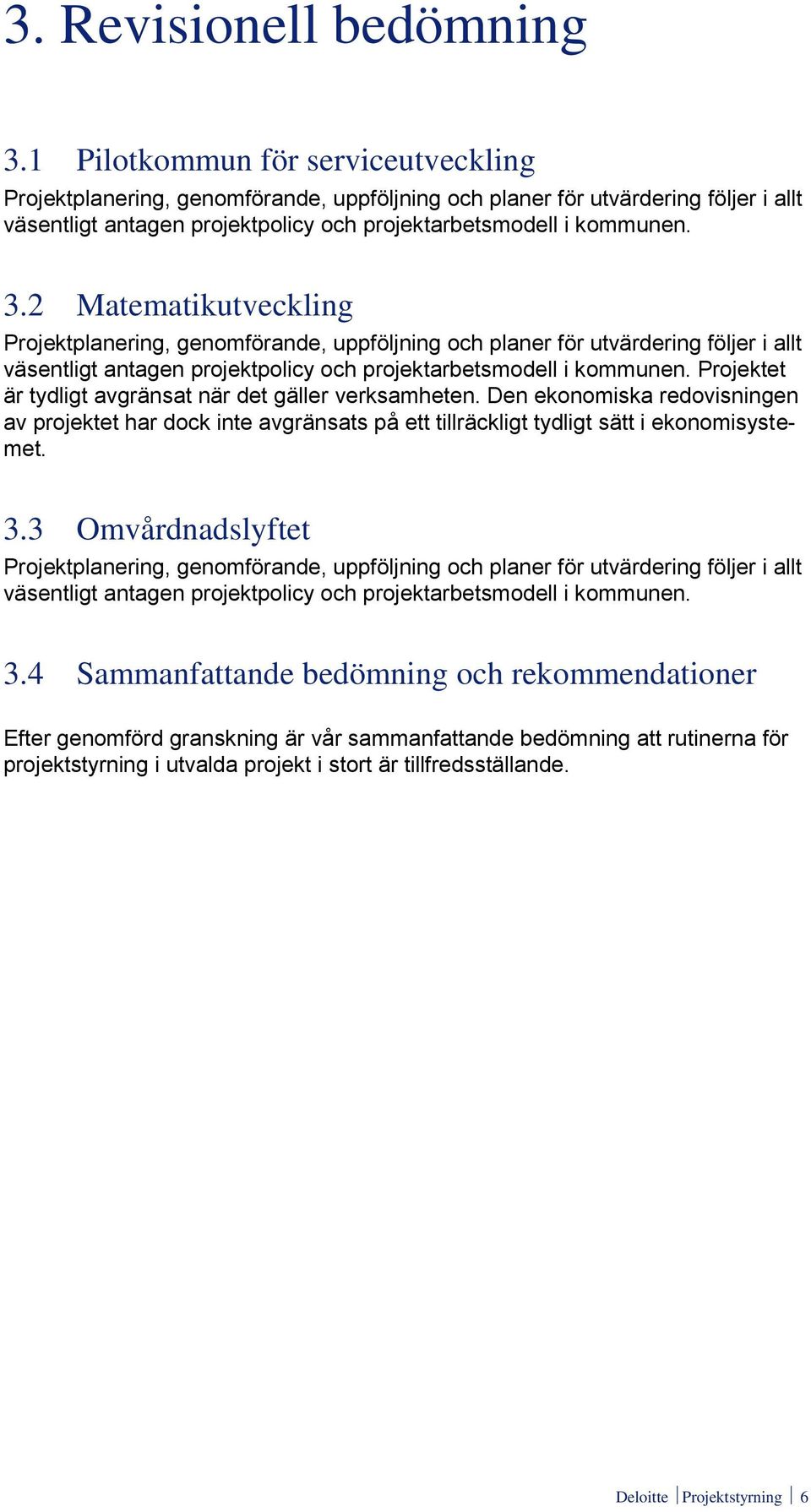 2 Matematikutveckling Projektplanering, genomförande, uppföljning och planer för utvärdering följer i allt väsentligt antagen projektpolicy och projektarbetsmodell i kommunen.