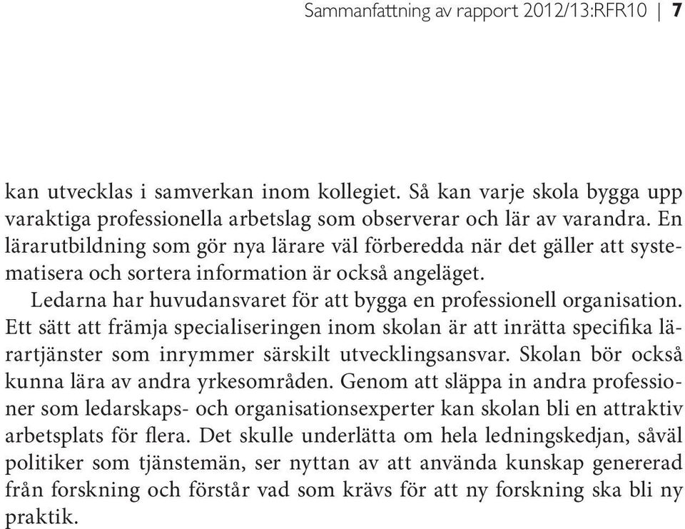 Ett sätt att främja specialiseringen inom skolan är att inrätta specifika lärartjänster som inrymmer särskilt utvecklingsansvar. Skolan bör också kunna lära av andra yrkesområden.