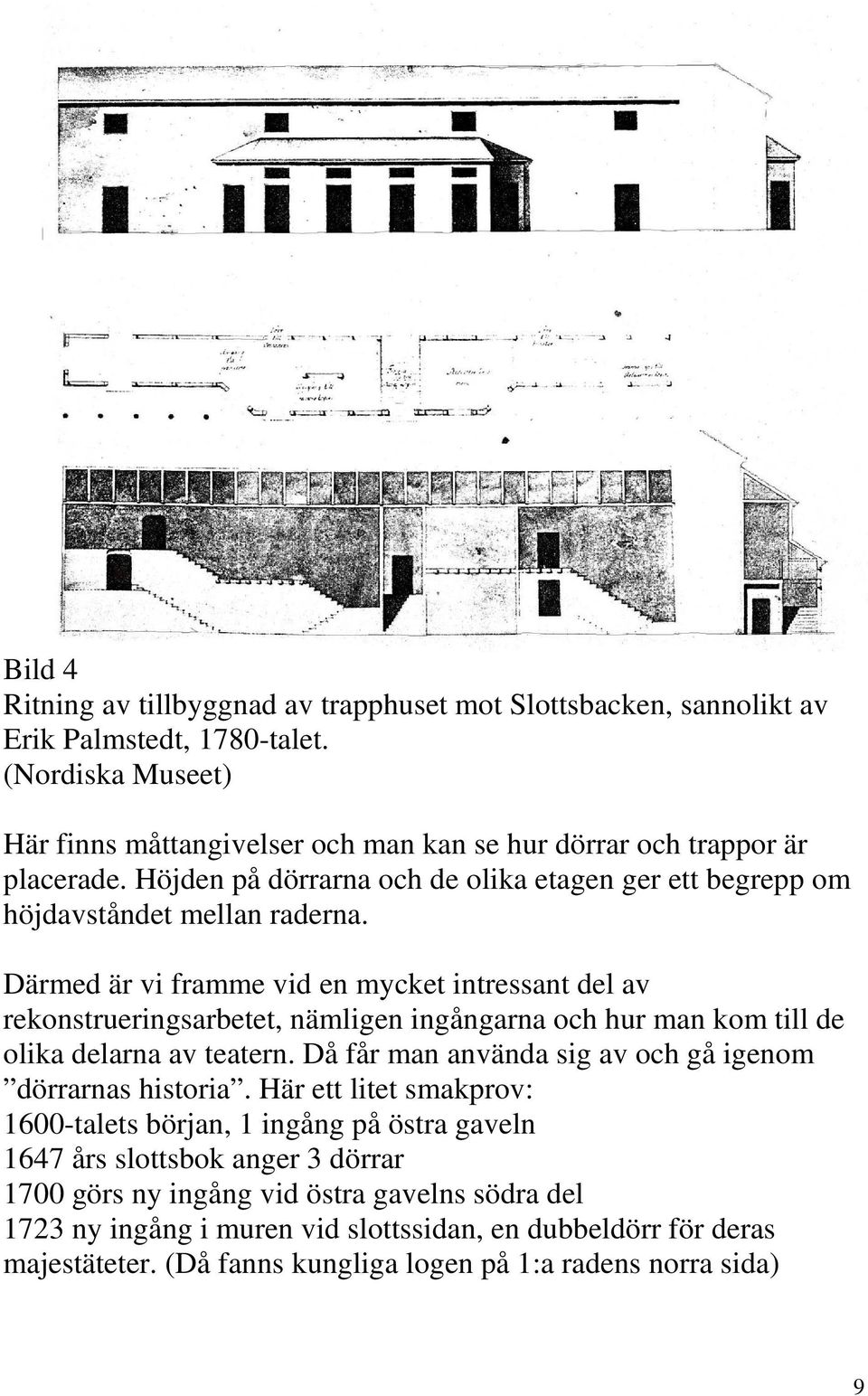 Därmed är vi framme vid en mycket intressant del av rekonstrueringsarbetet, nämligen ingångarna och hur man kom till de olika delarna av teatern.