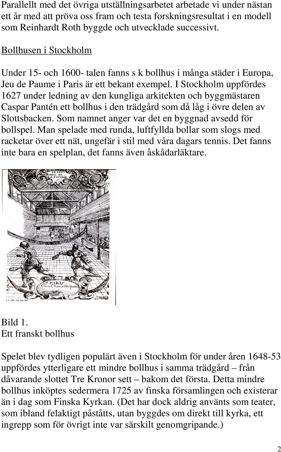 I Stockholm uppfördes 1627 under ledning av den kungliga arkitekten och byggmästaren Caspar Pantén ett bollhus i den trädgård som då låg i övre delen av Slottsbacken.