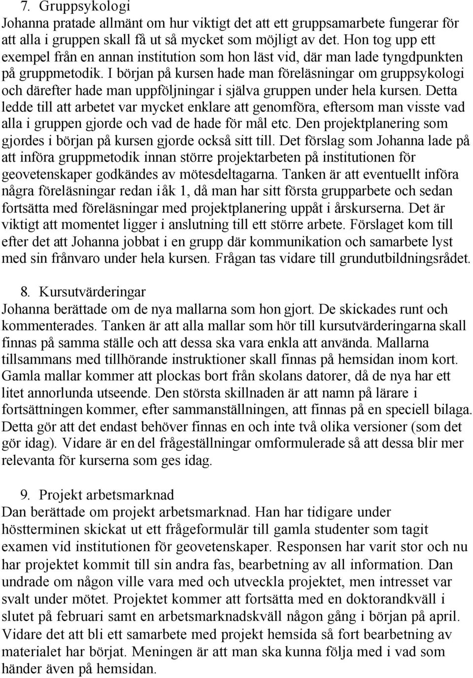 I början på kursen hade man föreläsningar om gruppsykologi och därefter hade man uppföljningar i själva gruppen under hela kursen.