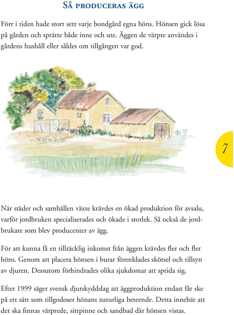 7 När städer och samhällen växte krävdes en ökad produktion för avsalu, varför jordbruken specialiserades och ökade i storlek. Så också de jordbrukare som blev producenter av ägg.