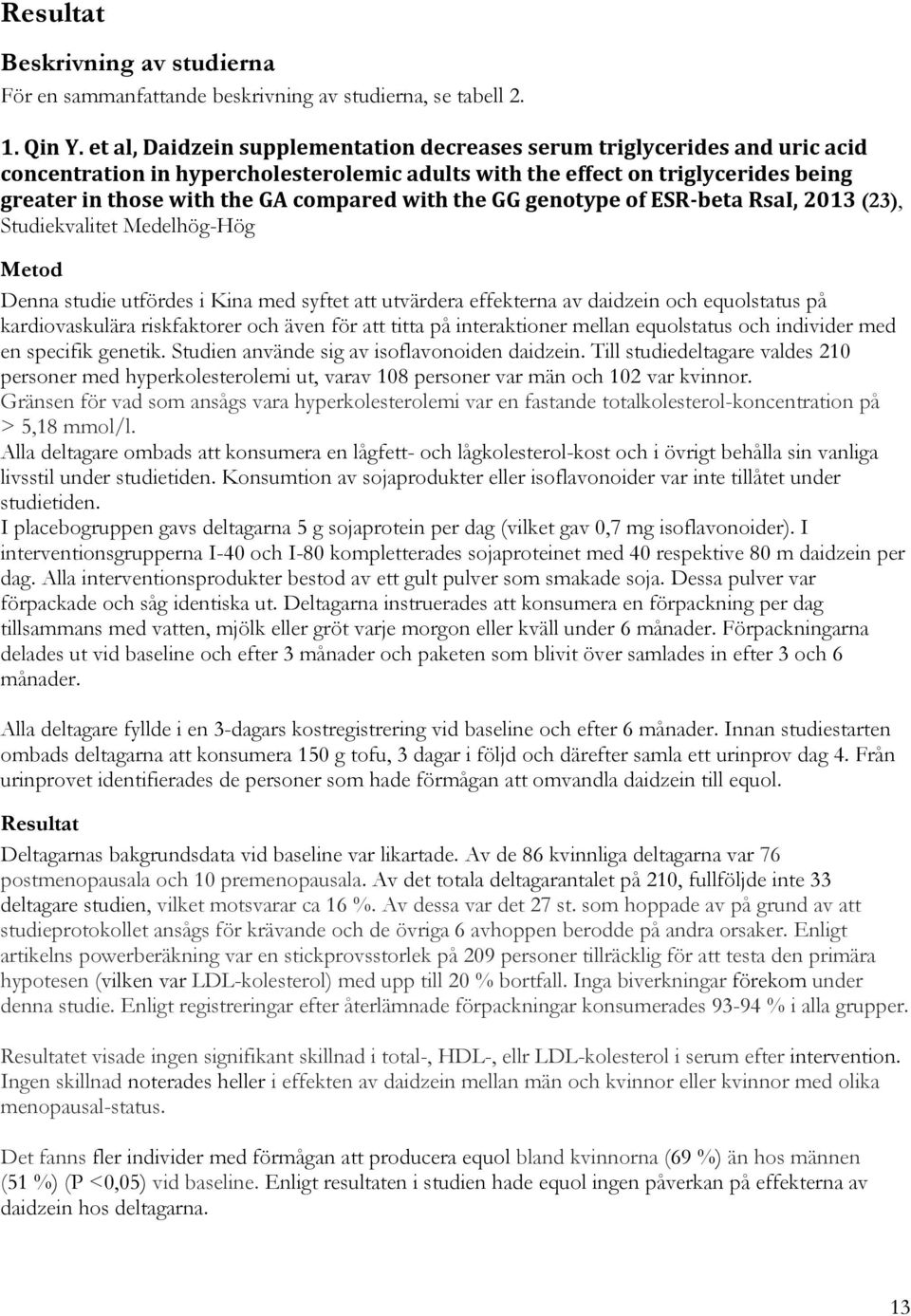 with the GG genotype of ESR-beta RsaI, 2013 (23), Studiekvalitet Medelhög-Hög Metod Denna studie utfördes i Kina med syftet att utvärdera effekterna av daidzein och equolstatus på kardiovaskulära