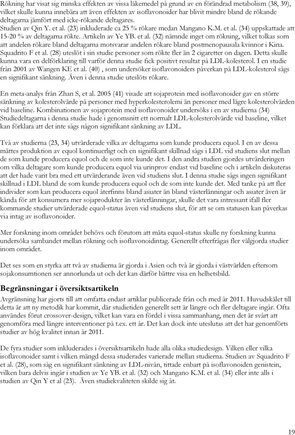 Artikeln av Ye YB. et al. (32) nämnde inget om rökning, vilket tolkas som att andelen rökare bland deltagarna motsvarar andelen rökare bland postmenopausala kvinnor i Kina. Squadrito F et al.