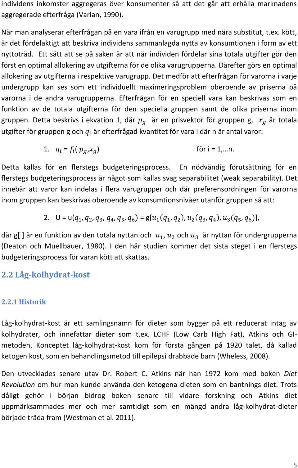 Ett sätt att se på saken är att när individen fördelar sina totala utgifter gör den först en optimal allokering av utgifterna för de olika varugrupperna.