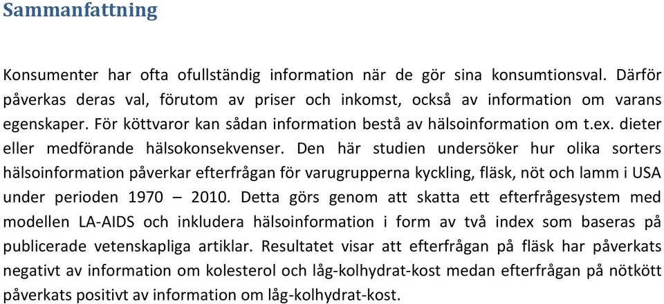 Den här studien undersöker hur olika sorters hälsoinformation påverkar efterfrågan för varugrupperna kyckling, fläsk, nöt och lamm i USA under perioden 1970 2010.