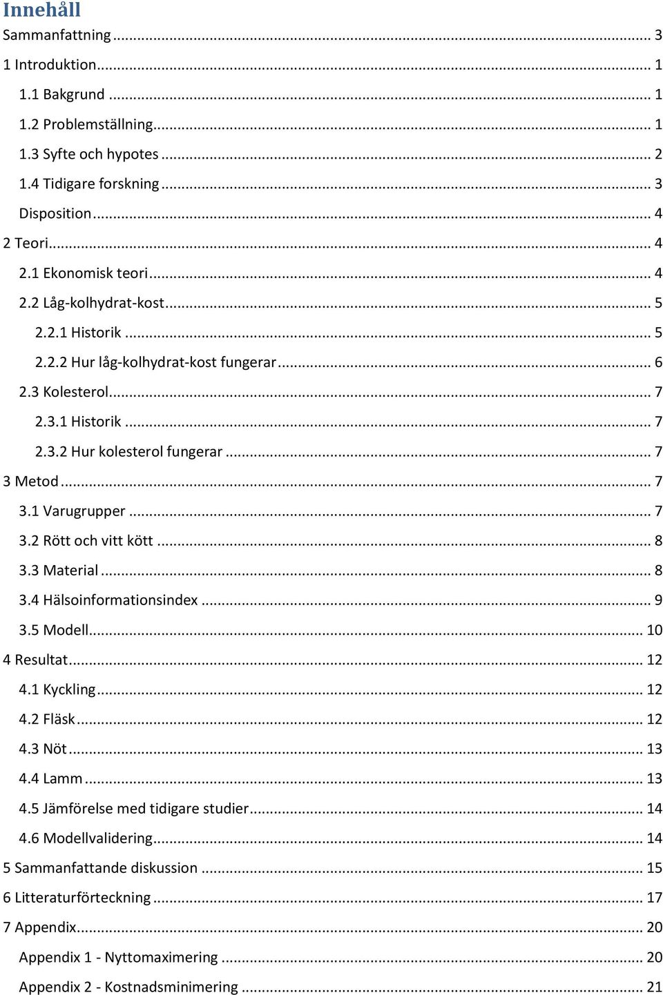 .. 7 3.2 Rött och vitt kött... 8 3.3 Material... 8 3.4 Hälsoinformationsindex... 9 3.5 Modell... 10 4 Resultat... 12 4.1 Kyckling... 12 4.2 Fläsk... 12 4.3 Nöt... 13 4.