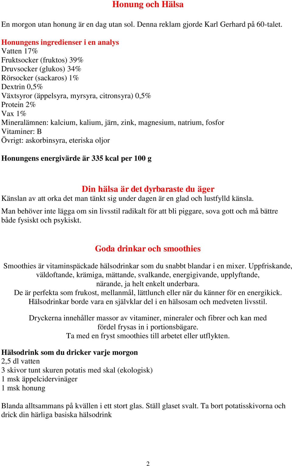 Mineralämnen: kalcium, kalium, järn, zink, magnesium, natrium, fosfor Vitaminer: B Övrigt: askorbinsyra, eteriska oljor Honungens energivärde är 335 kcal per 100 g Din hälsa är det dyrbaraste du äger