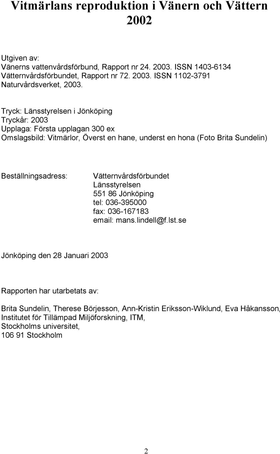 ernvårdsförbundet Länsstyrelsen 551 86 Jönköping tel: 36-395 fax: 36-167183 email: mans.lindell@f.lst.