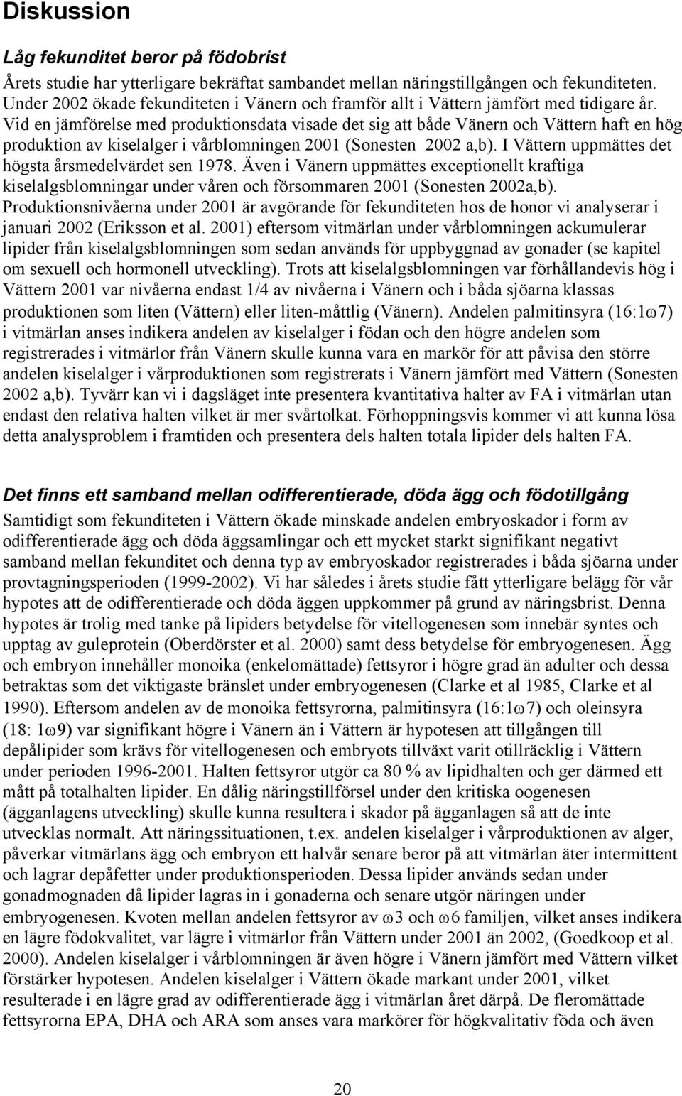 Vid en jämförelse med produktionsdata visade det sig att både Vänern och ern haft en hög produktion av kiselalger i vårblomningen 21 (Sonesten 22 a,b).