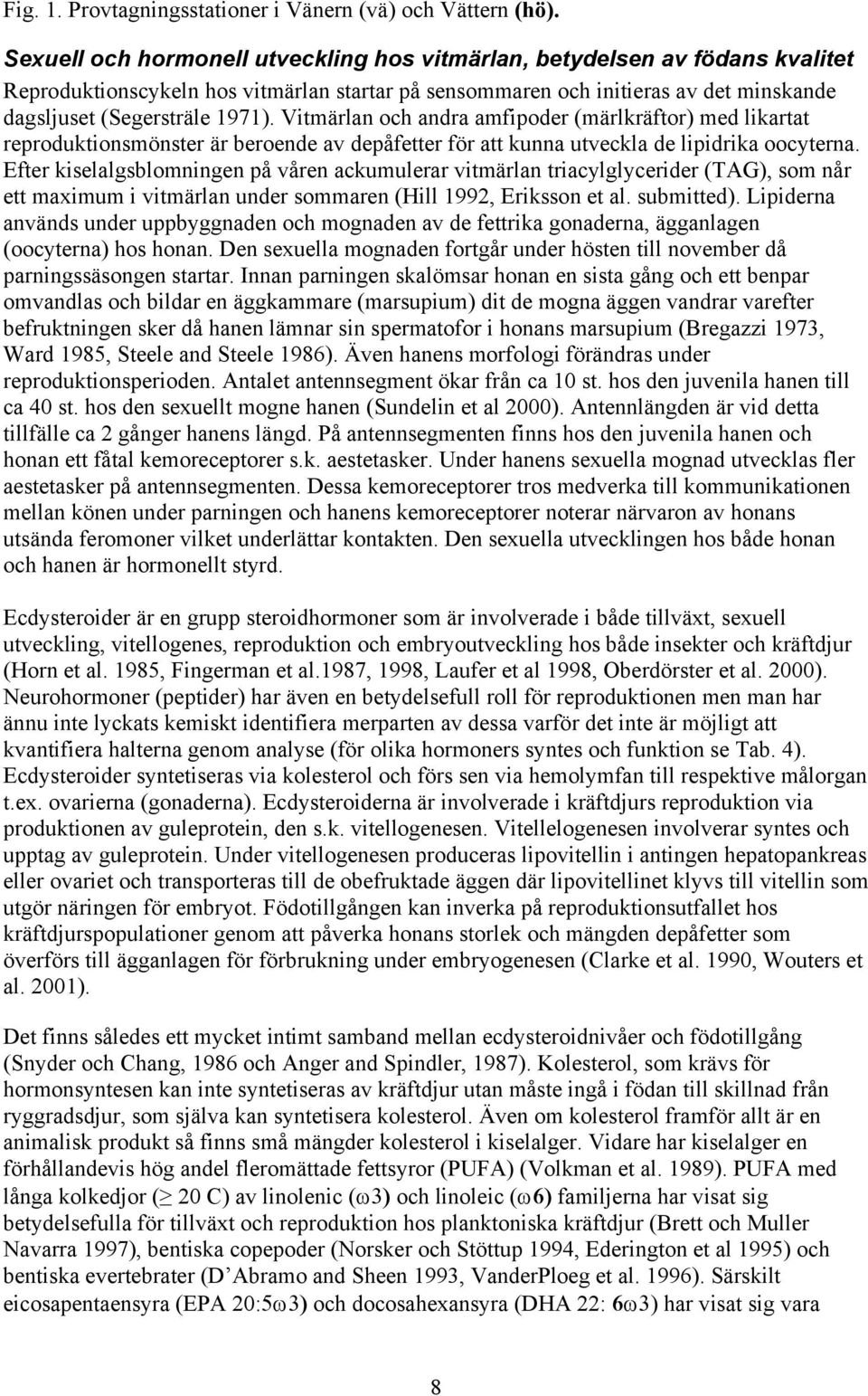 Vitmärlan och andra amfipoder (märlkräftor) med likartat reproduktionsmönster är beroende av depåfetter för att kunna utveckla de lipidrika oocyterna.