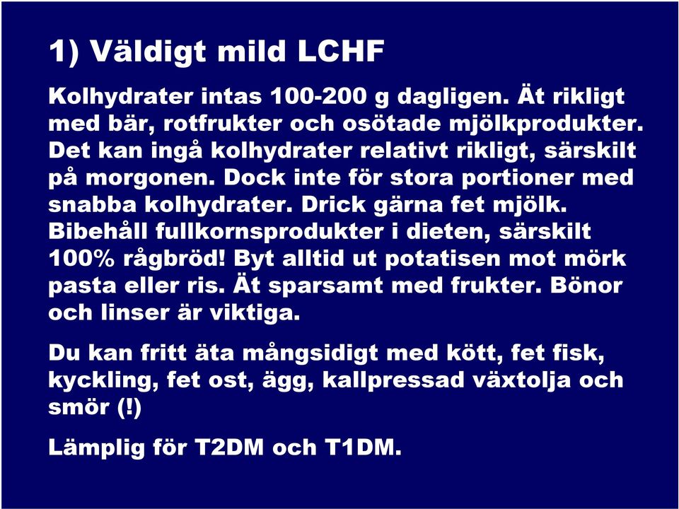 Drick gärna fet mjölk. Bibehåll fullkornsprodukter i dieten, särskilt 100% rågbröd! Byt alltid ut potatisen mot mörk pasta eller ris.