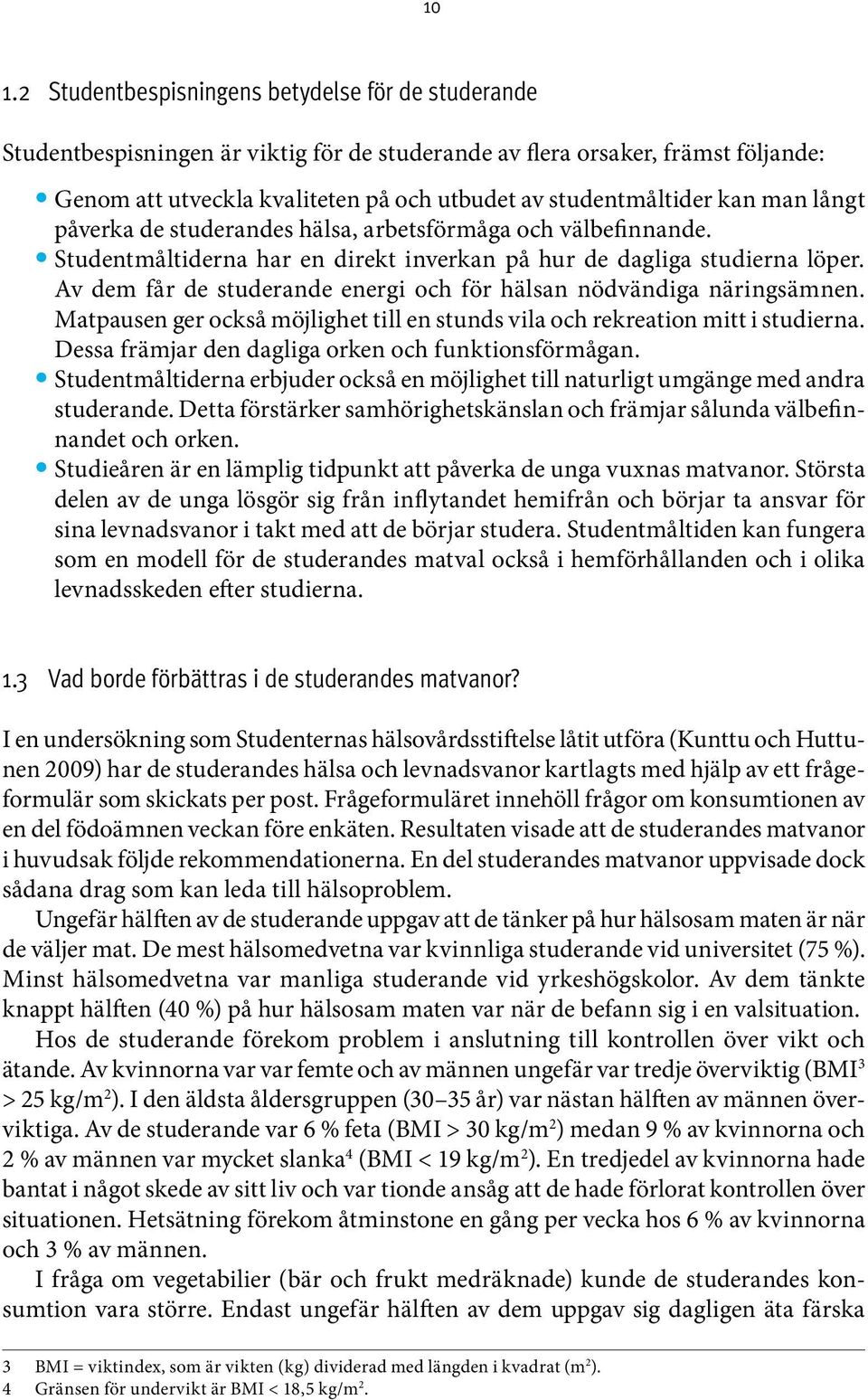 Av dem får de studerande energi och för hälsan nödvändiga näringsämnen. Matpausen ger också möjlighet till en stunds vila och rekreation mitt i studierna.