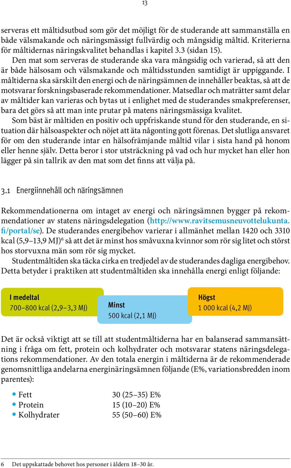 Den mat som serveras de studerande ska vara mångsidig och varierad, så att den är både hälsosam och välsmakande och måltidsstunden samtidigt är uppiggande.