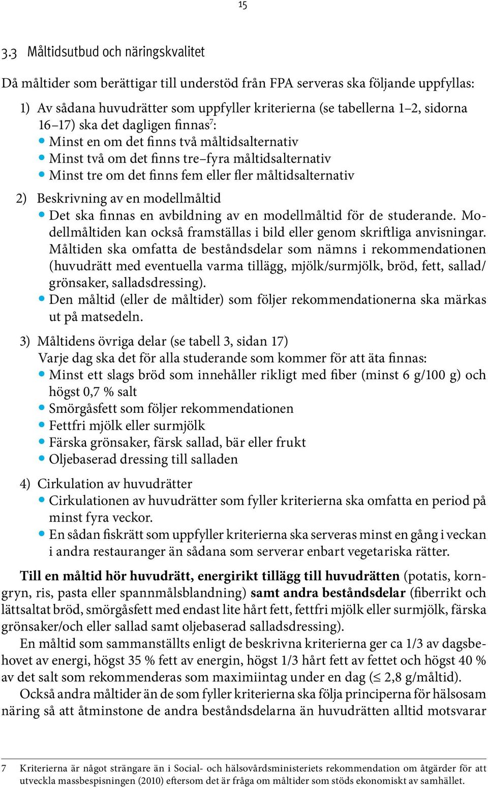 Beskrivning av en modellmåltid Det ska finnas en avbildning av en modellmåltid för de studerande. Modellmåltiden kan också framställas i bild eller genom skriftliga anvisningar.