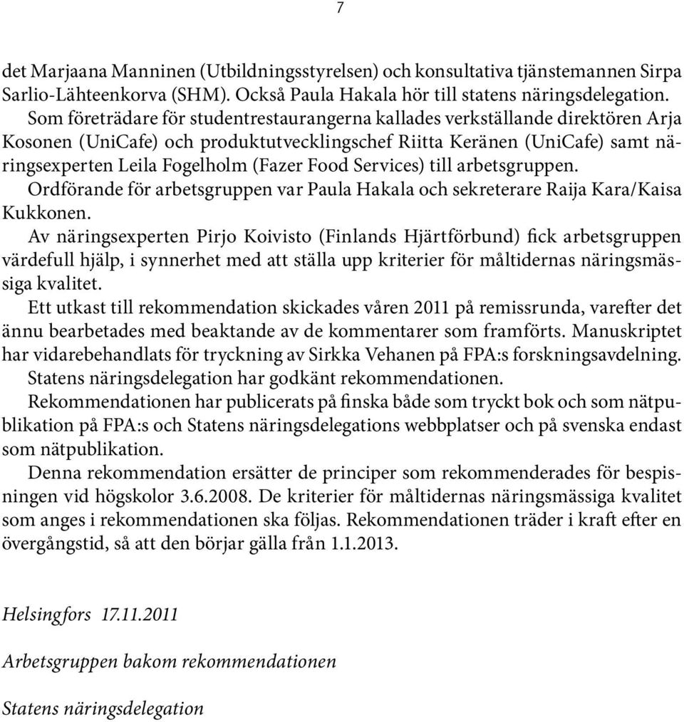 Services) till arbetsgruppen. Ordförande för arbetsgruppen var Paula Hakala och sekreterare Raija Kara/Kaisa Kukkonen.