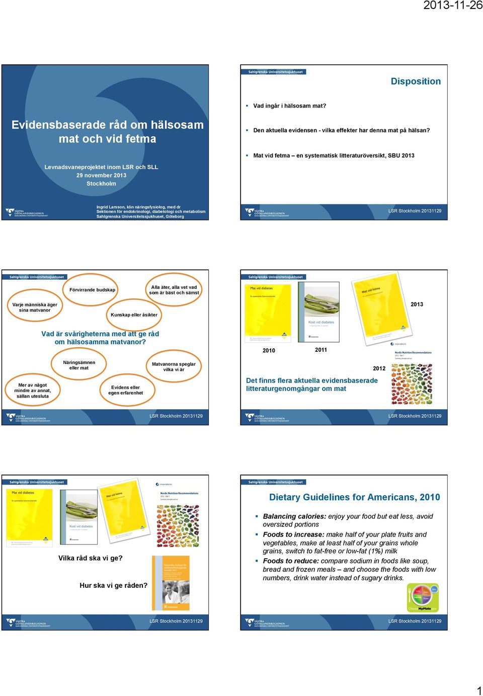 diabetologi och metabolism Sahlgrenska Universitetssjukhuset, Göteborg Förvirrande budskap Alla äter, alla vet vad som är bäst och sämst 2013 Varje människa äger sina matvanor Kunskap eller åsikter