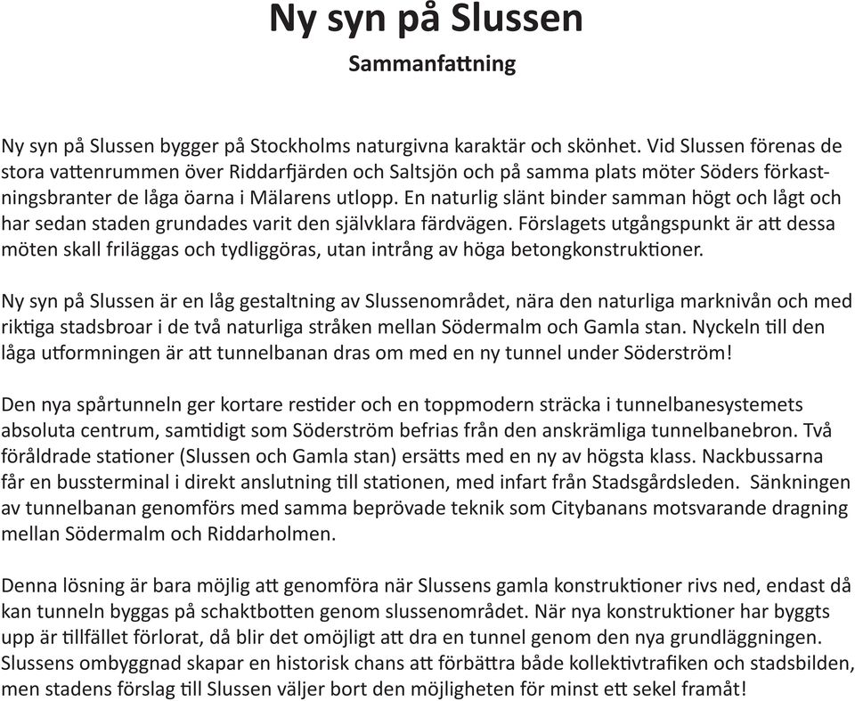 En naturlig slänt binder samman högt och lågt och har sedan staden grundades varit den självklara färdvägen.