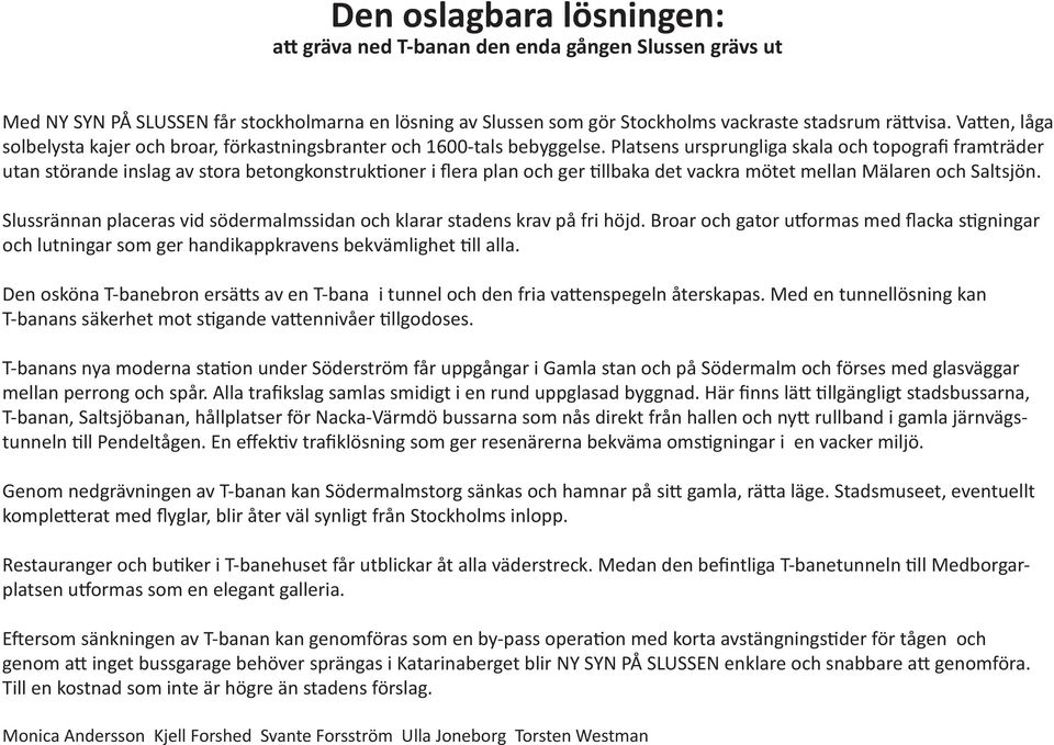 Platsens ursprungliga skala och topografi framträder utan störande inslag av stora betongkonstruktioner i flera plan och ger tillbaka det vackra mötet mellan Mälaren och Saltsjön.