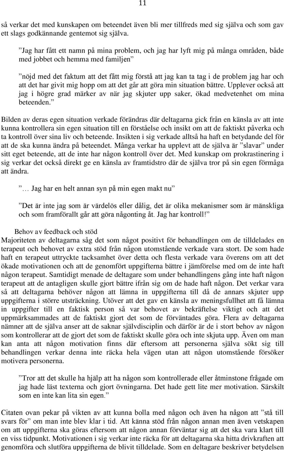 har och att det har givit mig hopp om att det går att göra min situation bättre. Upplever också att jag i högre grad märker av när jag skjuter upp saker, ökad medvetenhet om mina beteenden.