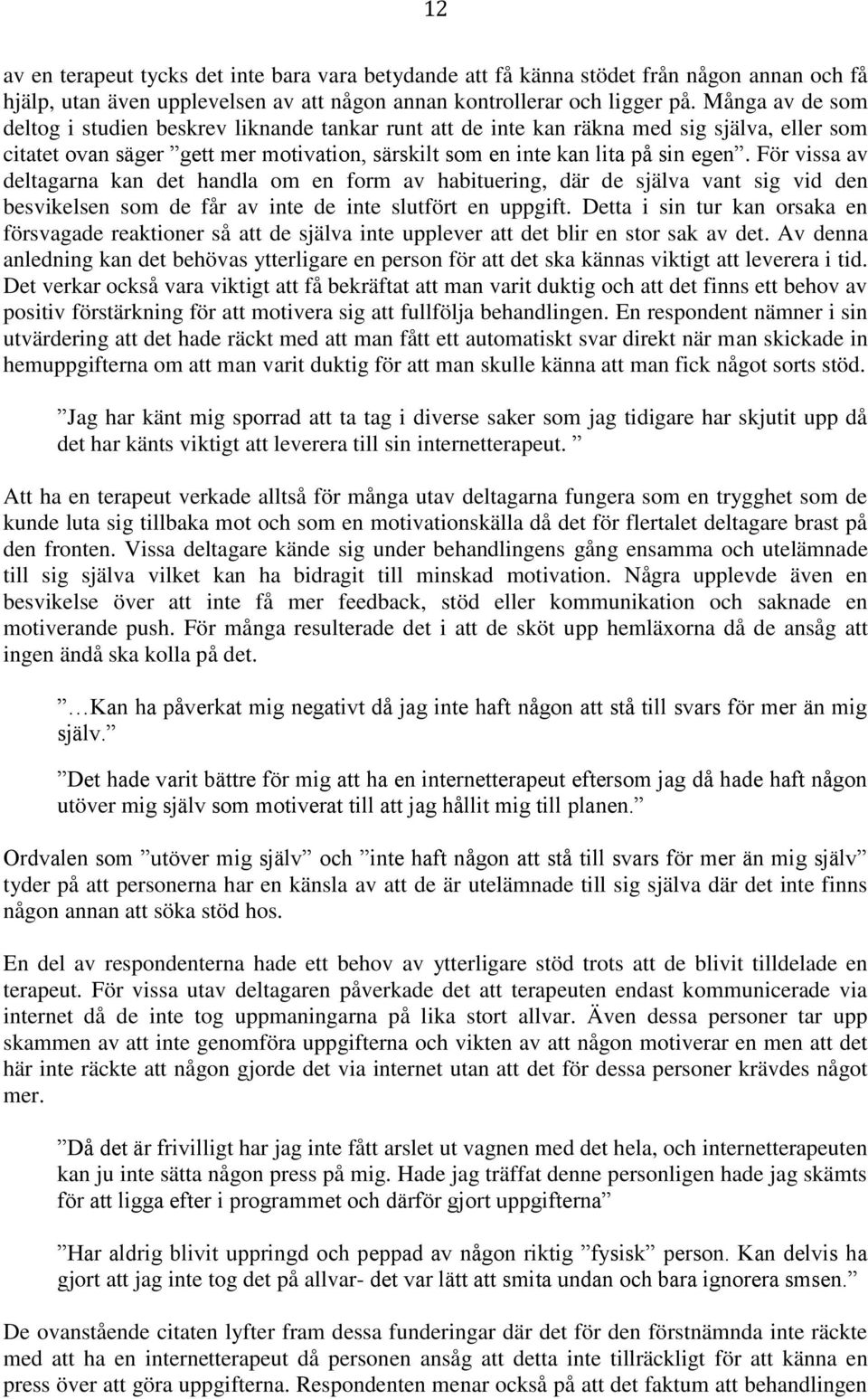 För vissa av deltagarna kan det handla om en form av habituering, där de själva vant sig vid den besvikelsen som de får av inte de inte slutfört en uppgift.