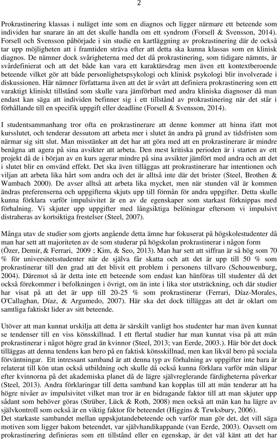 De nämner dock svårigheterna med det då prokrastinering, som tidigare nämnts, är svårdefinierat och att det både kan vara ett karaktärsdrag men även ett kontextberoende beteende vilket gör att både