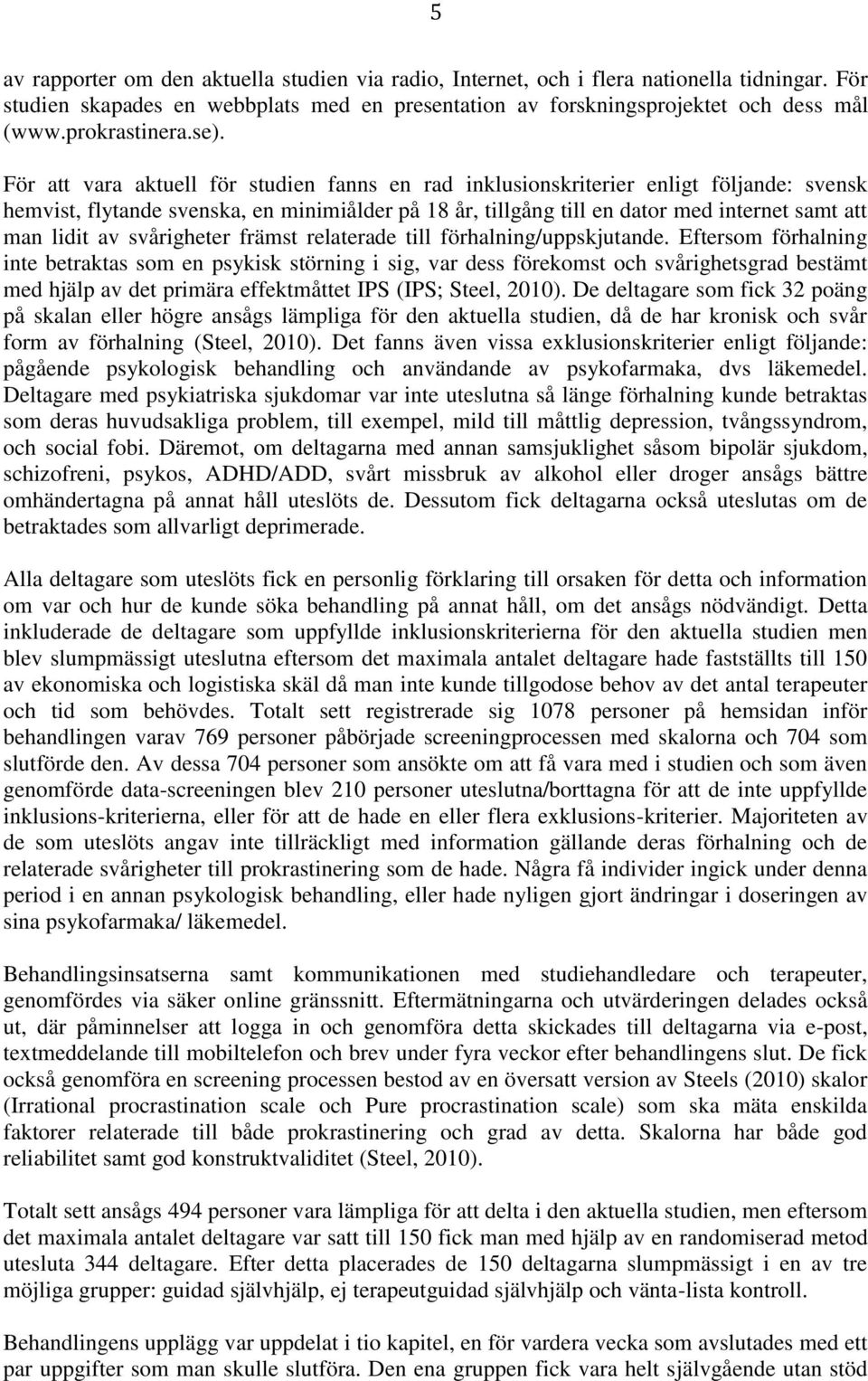 För att vara aktuell för studien fanns en rad inklusionskriterier enligt följande: svensk hemvist, flytande svenska, en minimiålder på 18 år, tillgång till en dator med internet samt att man lidit av