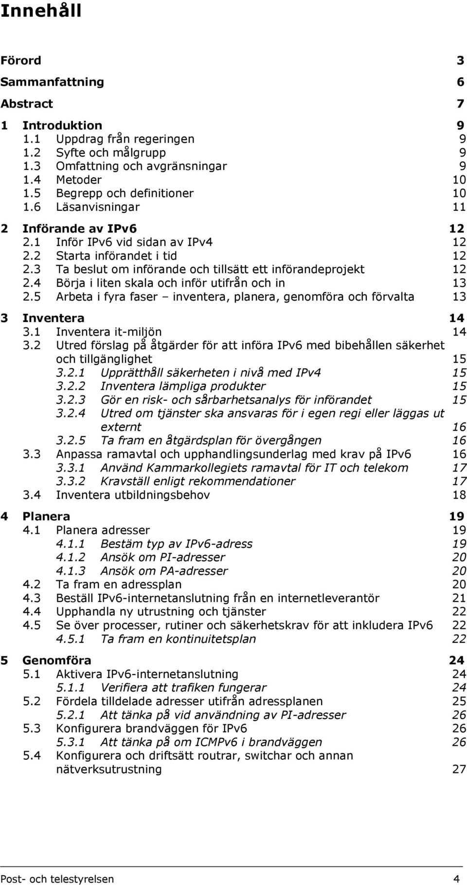 3 Ta beslut om införande och tillsätt ett införandeprojekt 12 2.4 Börja i liten skala och inför utifrån och in 13 2.