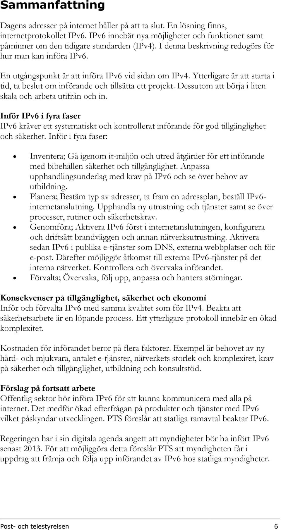 En utgångspunkt är att införa IPv6 vid sidan om IPv4. Ytterligare är att starta i tid, ta beslut om införande och tillsätta ett projekt. Dessutom att börja i liten skala och arbeta utifrån och in.