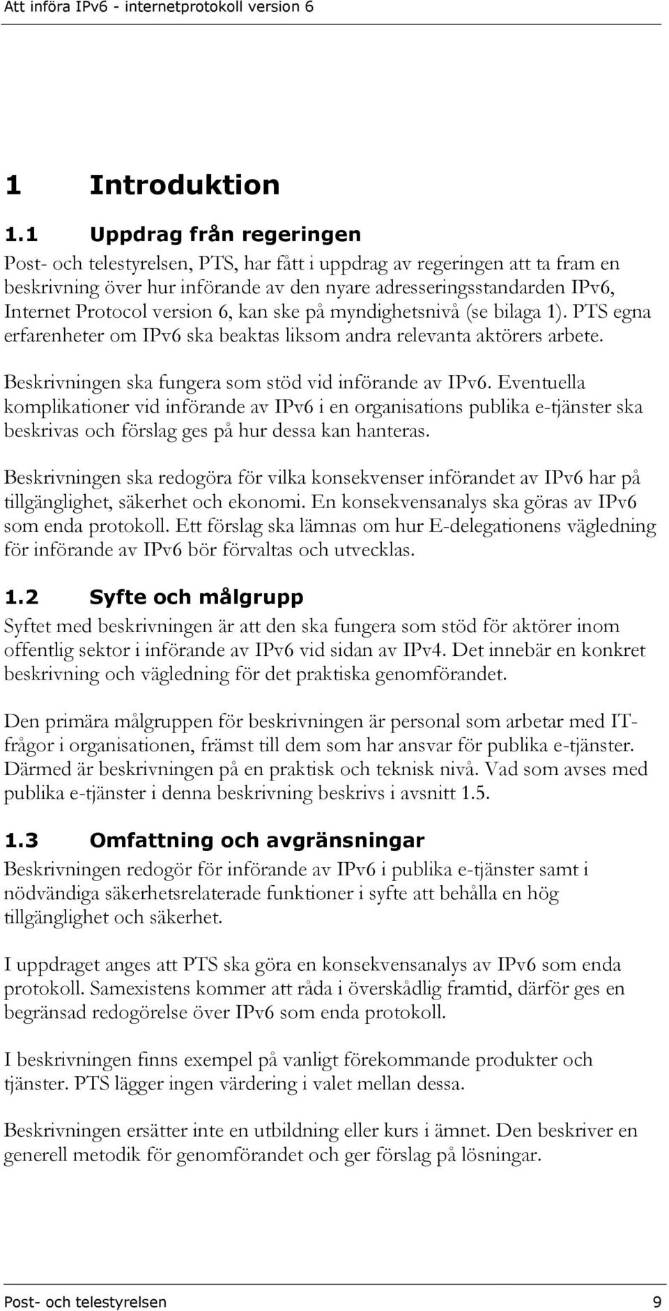 version 6, kan ske på myndighetsnivå (se bilaga 1). PTS egna erfarenheter om IPv6 ska beaktas liksom andra relevanta aktörers arbete. Beskrivningen ska fungera som stöd vid införande av IPv6.