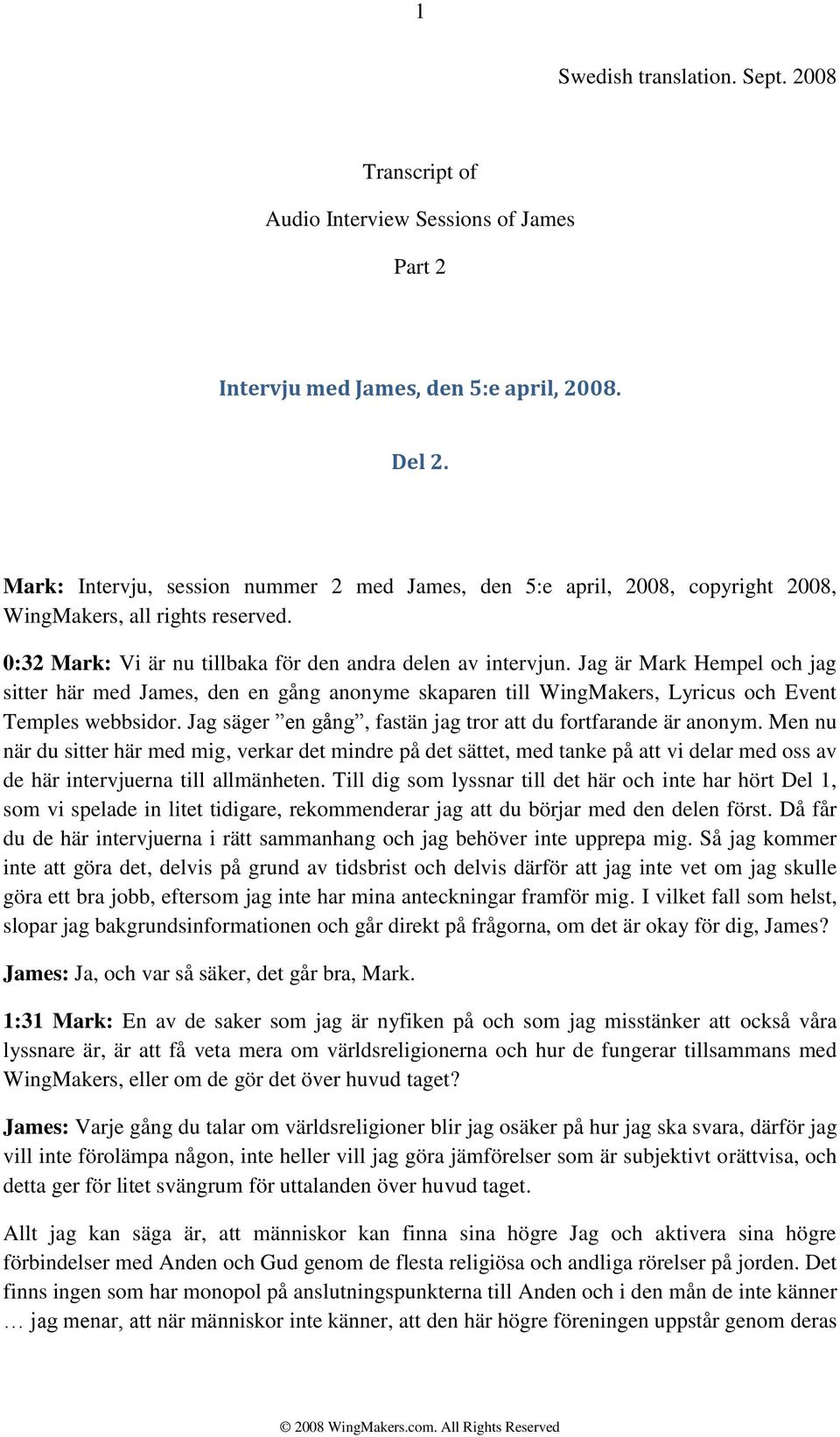 Jag är Mark Hempel och jag sitter här med James, den en gång anonyme skaparen till WingMakers, Lyricus och Event Temples webbsidor. Jag säger en gång, fastän jag tror att du fortfarande är anonym.