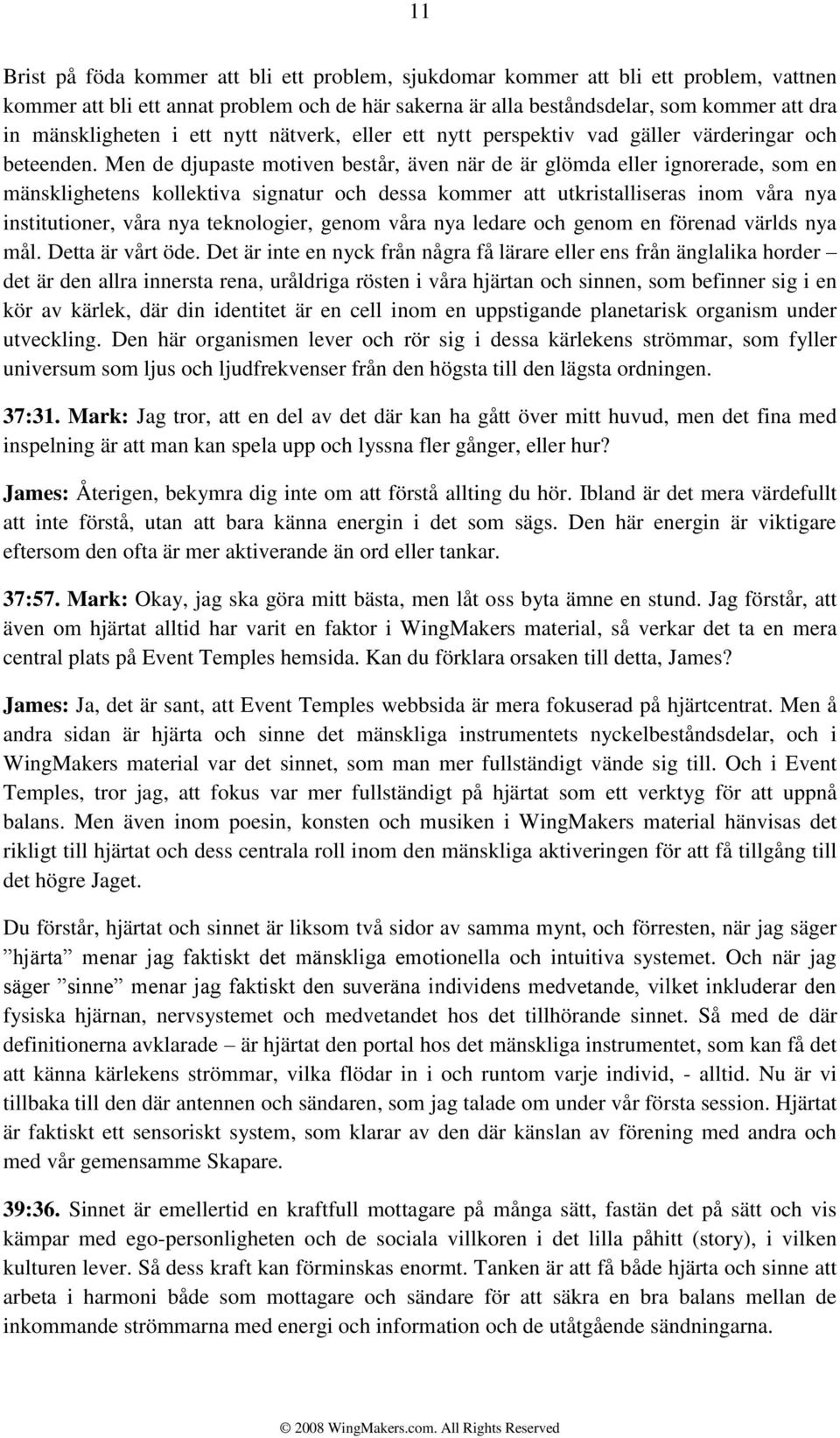 Men de djupaste motiven består, även när de är glömda eller ignorerade, som en mänsklighetens kollektiva signatur och dessa kommer att utkristalliseras inom våra nya institutioner, våra nya