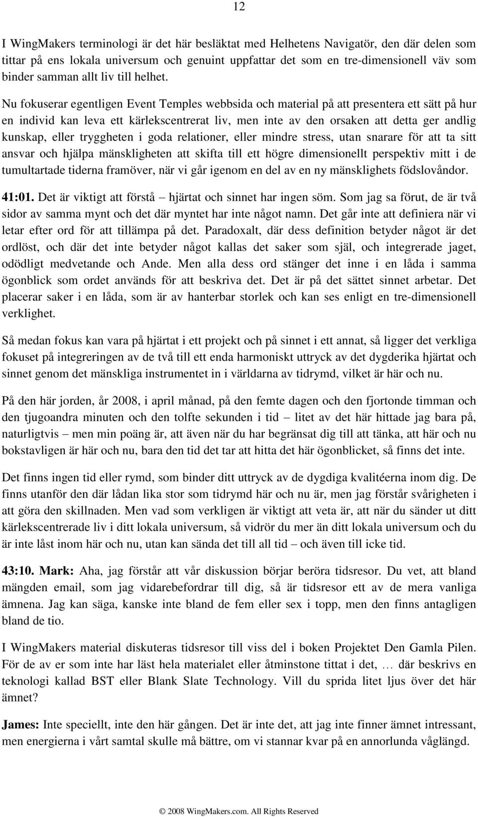 Nu fokuserar egentligen Event Temples webbsida och material på att presentera ett sätt på hur en individ kan leva ett kärlekscentrerat liv, men inte av den orsaken att detta ger andlig kunskap, eller