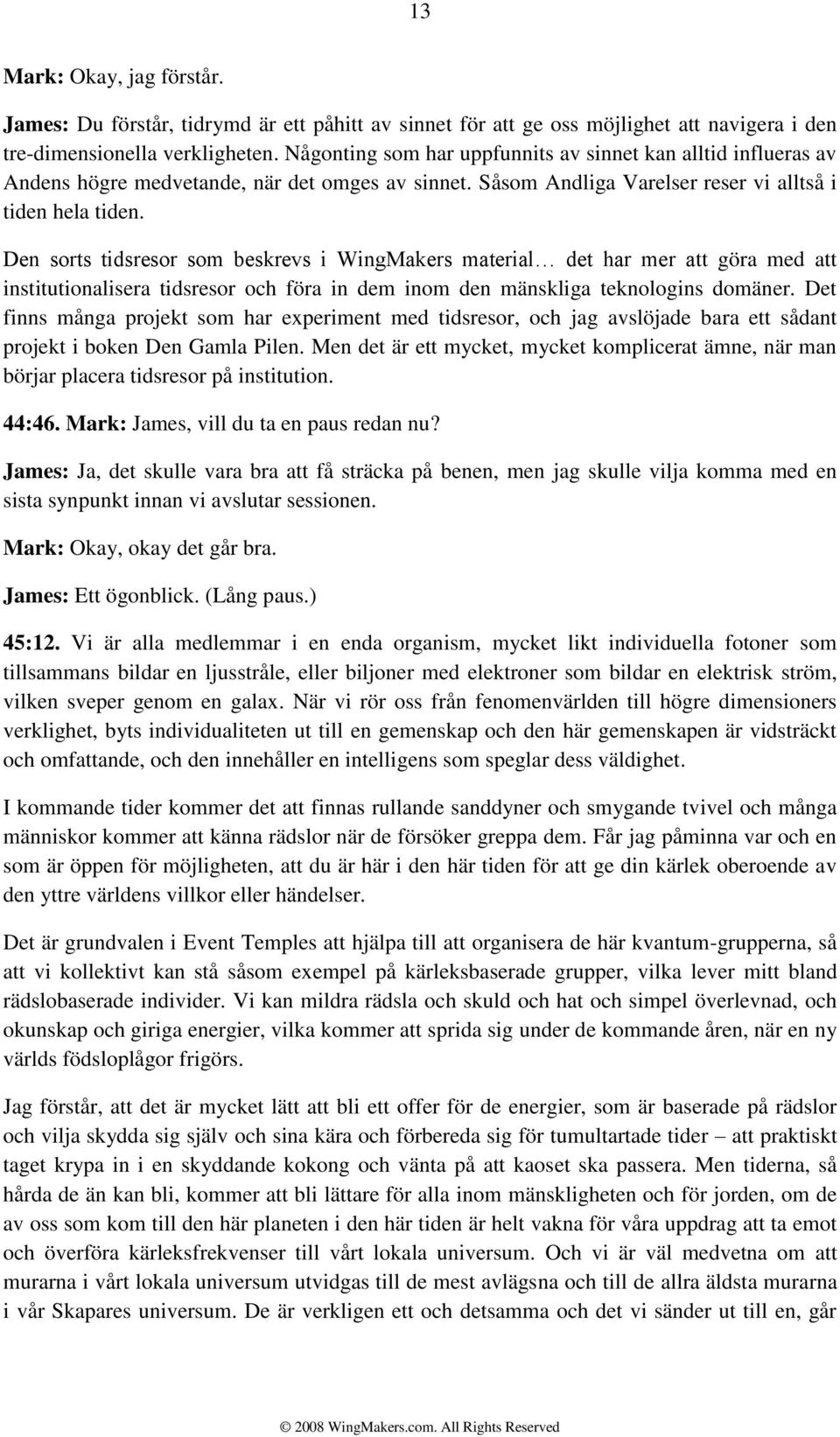Den sorts tidsresor som beskrevs i WingMakers material det har mer att göra med att institutionalisera tidsresor och föra in dem inom den mänskliga teknologins domäner.