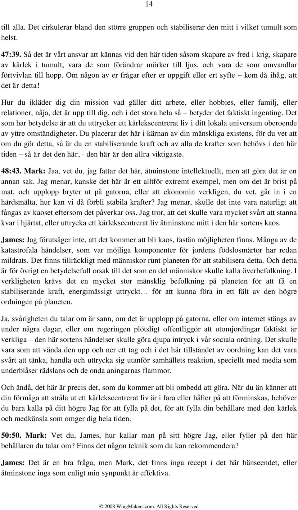 Om någon av er frågar efter er uppgift eller ert syfte kom då ihåg, att det är detta!