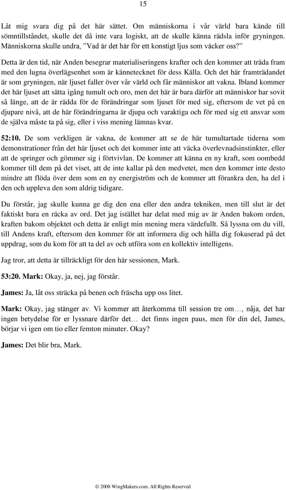 Detta är den tid, när Anden besegrar materialiseringens krafter och den kommer att träda fram med den lugna överlägsenhet som är kännetecknet för dess Källa.