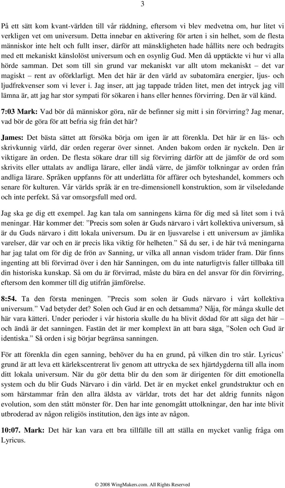 och en osynlig Gud. Men då upptäckte vi hur vi alla hörde samman. Det som till sin grund var mekaniskt var allt utom mekaniskt det var magiskt rent av oförklarligt.