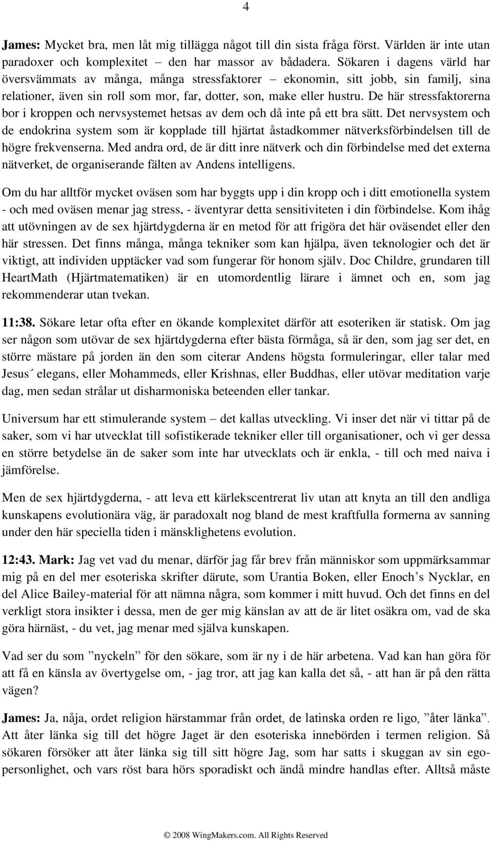 De här stressfaktorerna bor i kroppen och nervsystemet hetsas av dem och då inte på ett bra sätt.