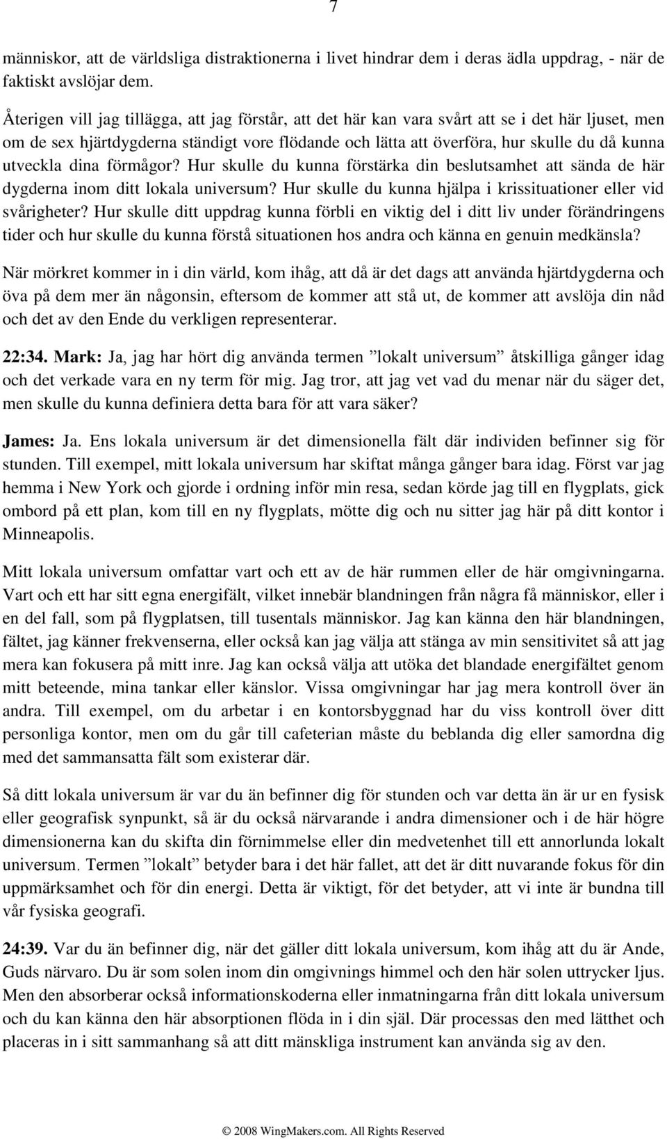 utveckla dina förmågor? Hur skulle du kunna förstärka din beslutsamhet att sända de här dygderna inom ditt lokala universum? Hur skulle du kunna hjälpa i krissituationer eller vid svårigheter?