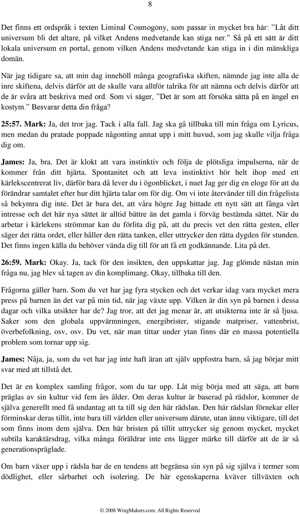 När jag tidigare sa, att min dag innehöll många geografiska skiften, nämnde jag inte alla de inre skiftena, delvis därför att de skulle vara alltför talrika för att nämna och delvis därför att de är