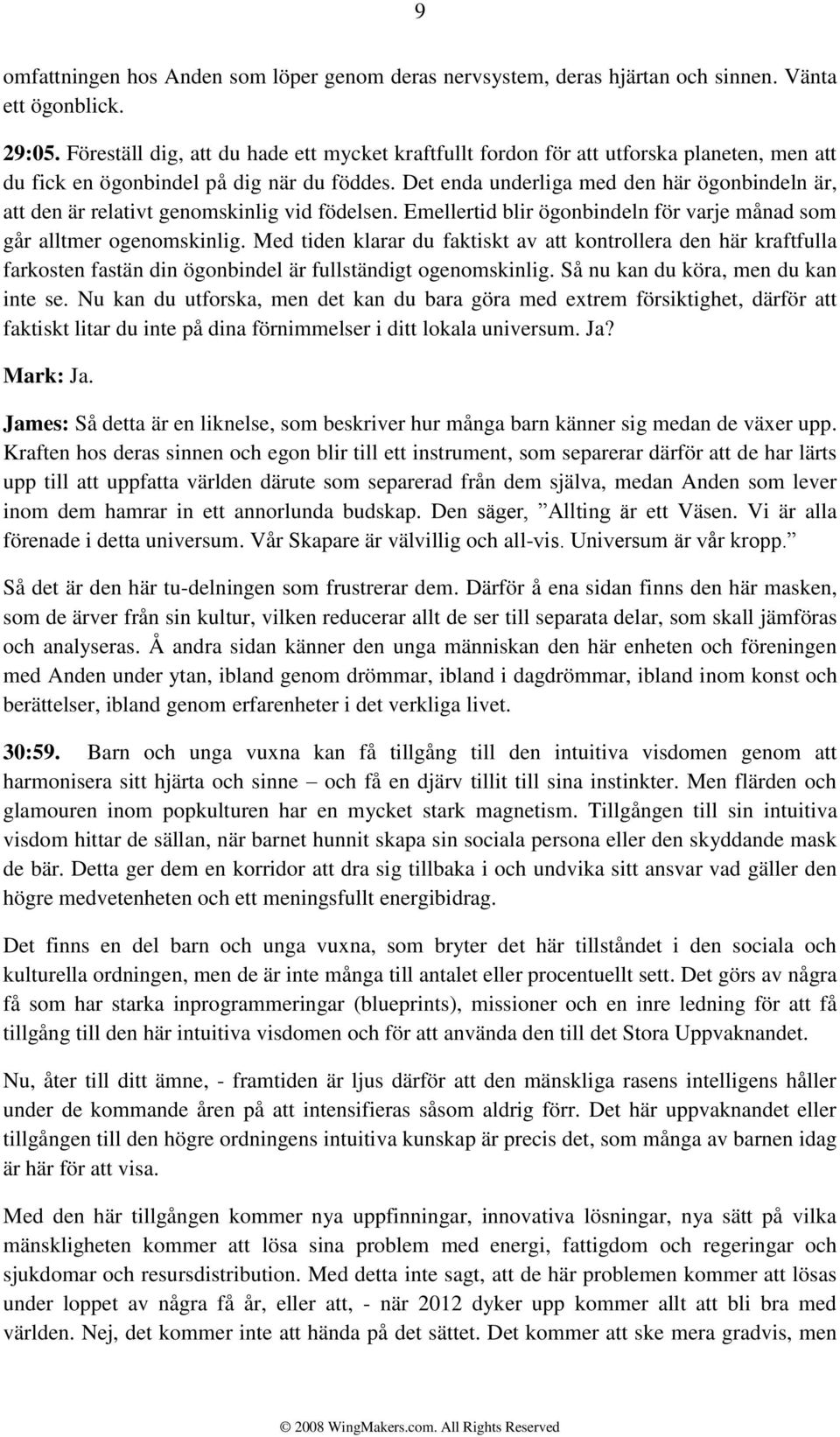 Det enda underliga med den här ögonbindeln är, att den är relativt genomskinlig vid födelsen. Emellertid blir ögonbindeln för varje månad som går alltmer ogenomskinlig.