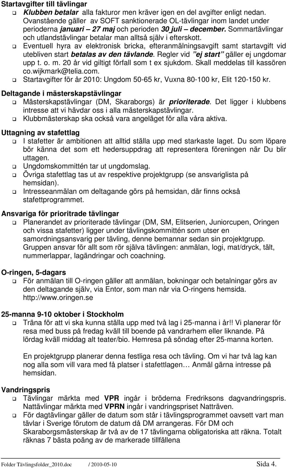 Sommartävlingar och utlandstävlingar betalar man alltså själv i efterskott. Eventuell hyra av elektronisk bricka, efteranmälningsavgift samt startavgift vid utebliven start betalas av den tävlande.